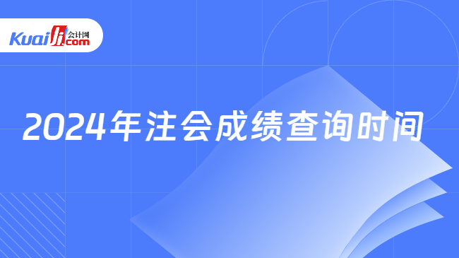 2024年注会成绩查询时间