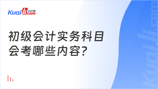 初级会计实务科目\n会考哪些内容?