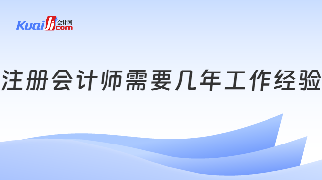 注册会计师需要几年工作经验