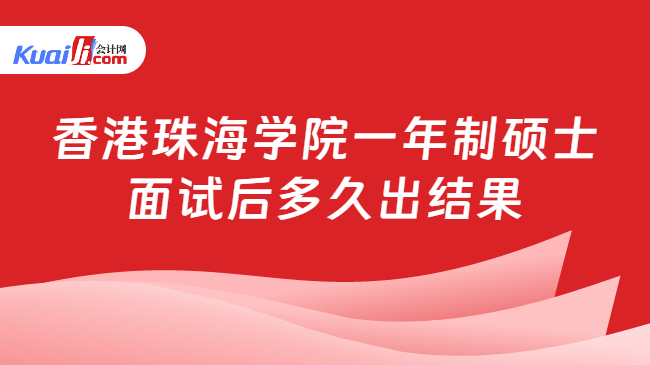 香港珠海學(xué)院一年制碩士\n面試后多久出結(jié)果