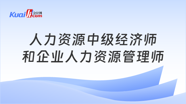 人力资源中级经济师\n和企业人力资源管理师