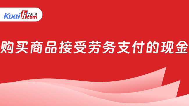 购买商品接受劳务支付的现金