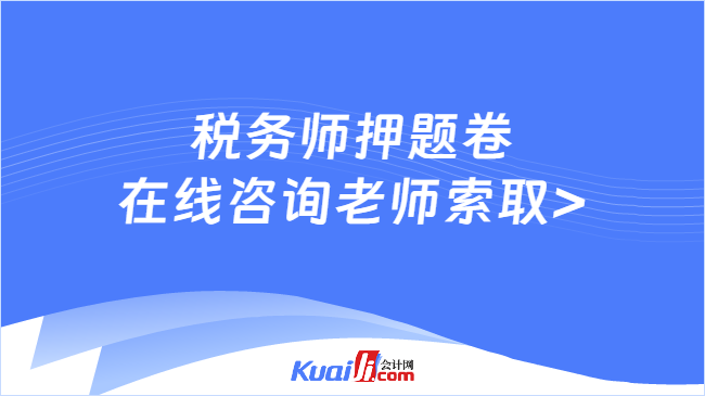 税务师押题卷\n在线咨询老师索取>