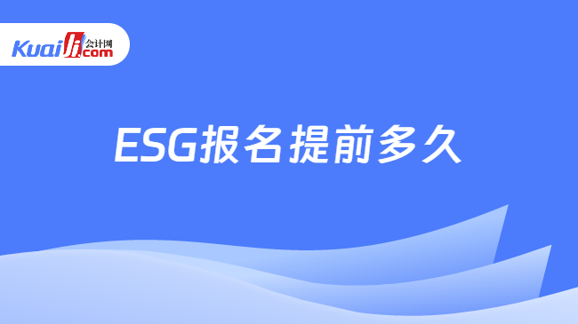 ESG报名提前多久