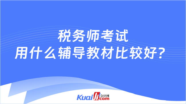 稅務(wù)師考試用什么輔導(dǎo)教材比較好？