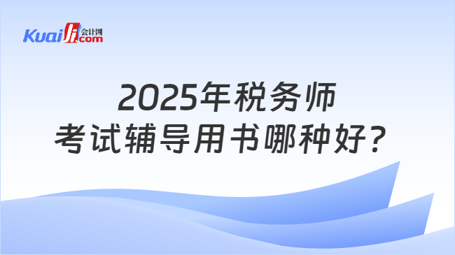 2025年税务师考试辅导用书哪种好？