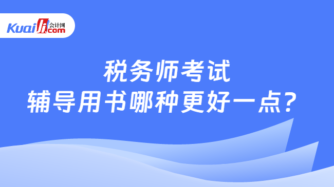 税务师考试辅导用书哪种更好一点？