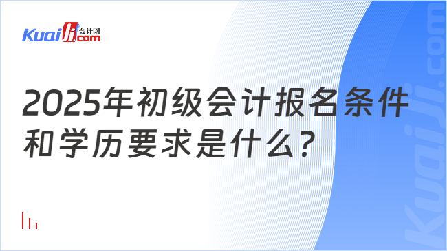 2025年初级会计报名条件\n和学历要求是什么？