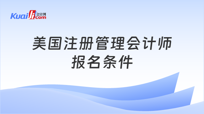 美国注册管理会计师\n报名条件