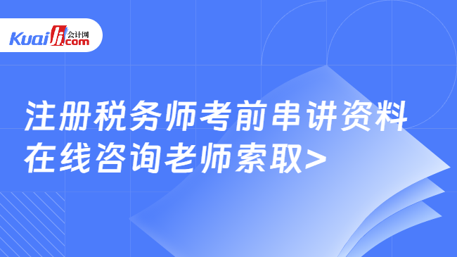 注册税务师考前串讲资料\n在线咨询老师索取>