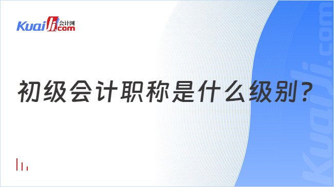 初级会计职称是什么级别?