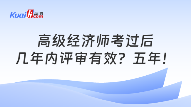 高级经济师考过后\n几年内评审有效？五年！