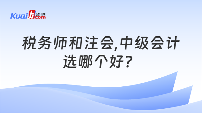 税务师和注会,中级会计选哪个好？