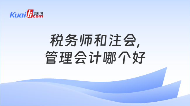 稅務師和注會,管理會計哪個好