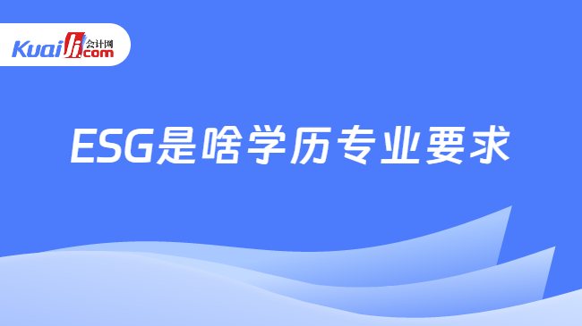 ESG是啥学历专业要求