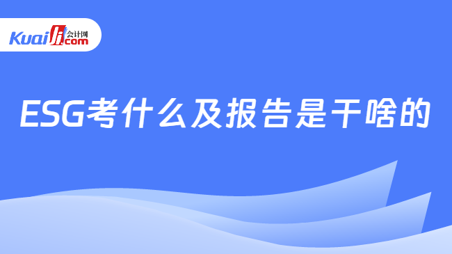 ESG考什么及报告是干啥的