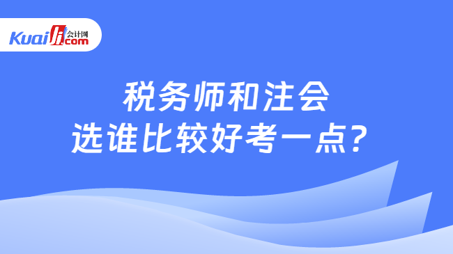 税务师和注会选谁比较好考一点？