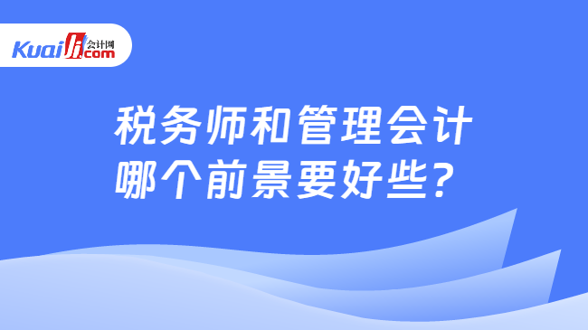 税务师和管理会计哪个前景要好些？