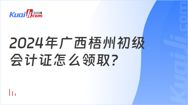 2024年廣西梧州初級\n會計證怎么領(lǐng)??？