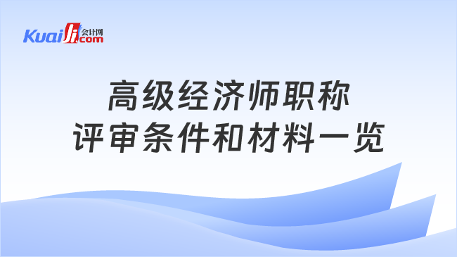 高级经济师职称\n评审条件和材料一览