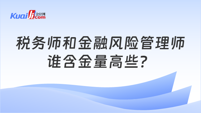 稅務師和金融風險管理師\n誰含金量高些？