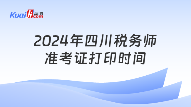 2024年四川稅務(wù)師準(zhǔn)考證打印時(shí)間