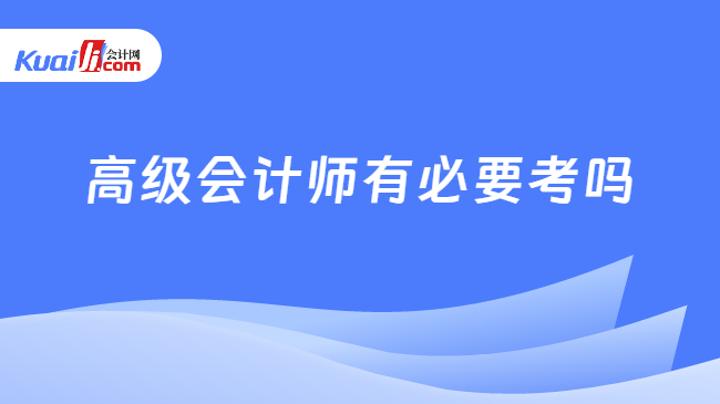 高级会计师有必要考吗