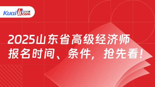 2025山东省高级经济师\n报名时间、条件，抢先看！