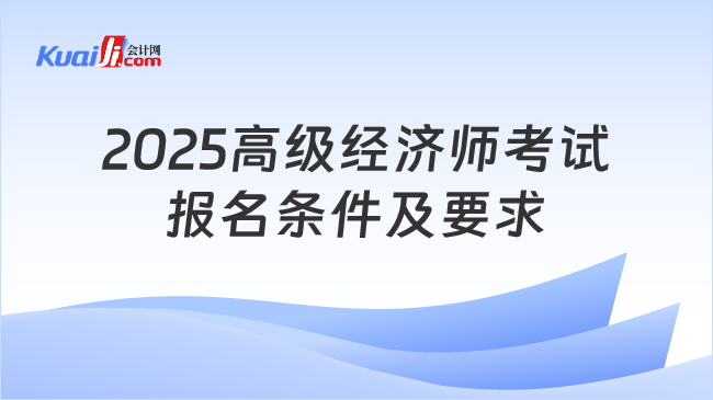 2025高级经济师考试\n报名条件及要求