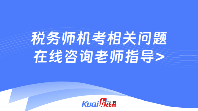 税务师机考相关问题\n在线咨询老师指导>