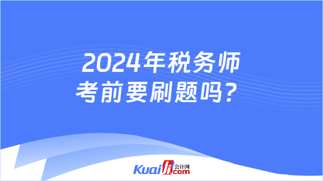 2024年税务师考前要刷题吗？