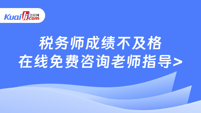 税务师成绩不及格\n在线免费咨询老师指导>