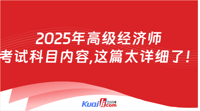 2025年高级经济师\n考试科目内容,这篇太详细了！