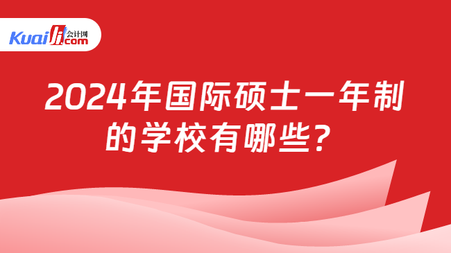 2024年国际硕士一年制\n的学校有哪些？