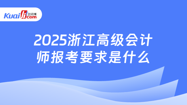 2025浙江高級(jí)會(huì)計(jì)\n師報(bào)考要求是什么