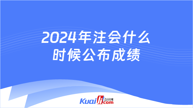 2024年注會(huì)什么\n時(shí)候公布成績