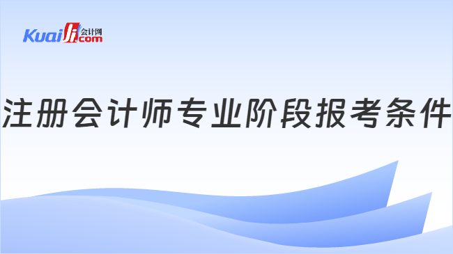 注册会计师专业阶段报考条件