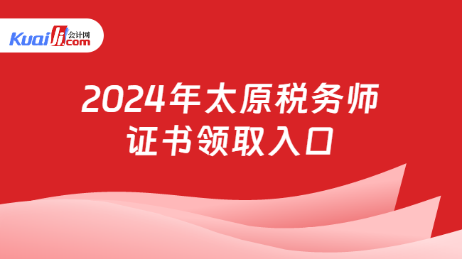 2024年太原税务师证书领取入口