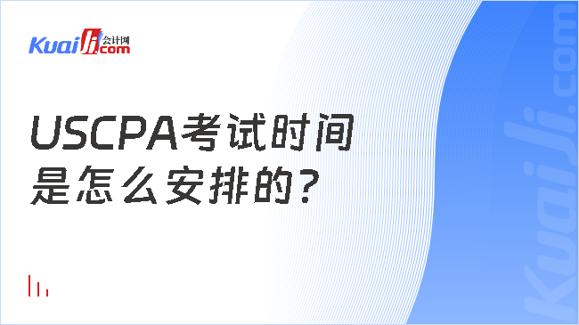 USCPA考试时间\n是怎么安排的？