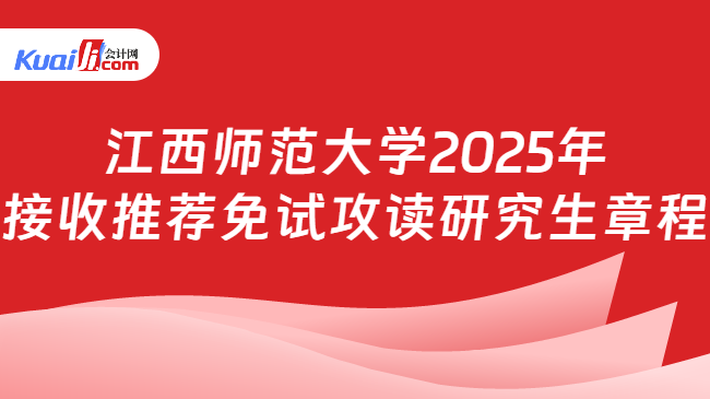 江西师范大学2025年\n接收推荐免试攻读研究生章程