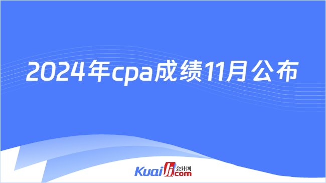 2024年cpa成绩11月公布