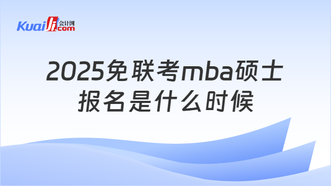 2025免联考mba硕士\n报名是什么时候