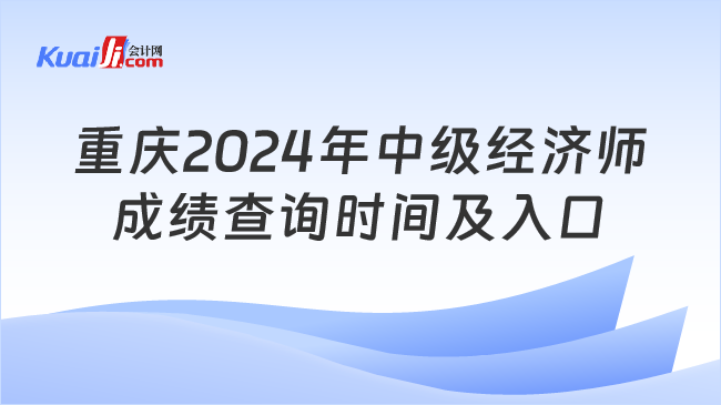 重庆2024年中级经济师\n成绩查询时间及入口