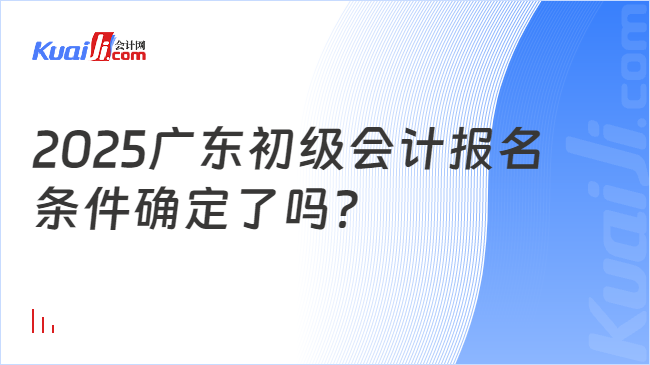 2025广东初级会计报名\n条件确定了吗？