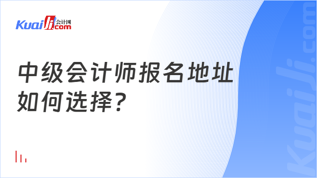 中级会计师报名地址\n如何选择?