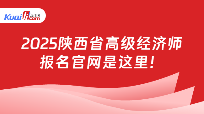 2025陕西省高级经济师\n报名官网是这里！