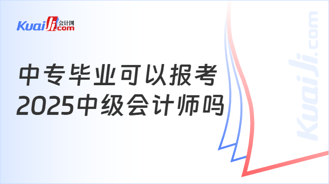 中专毕业可以报考\n2025中级会计师吗