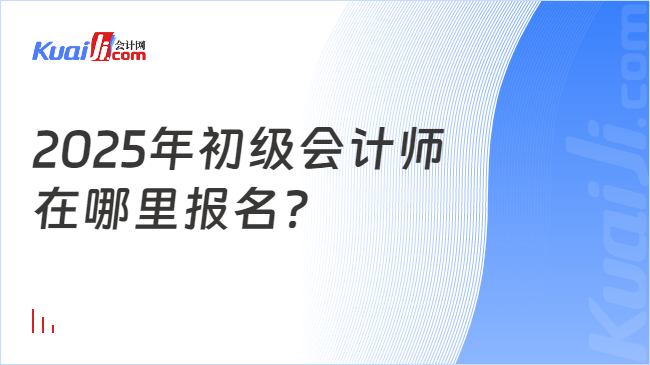 2025年初级会计师\n在哪里报名？