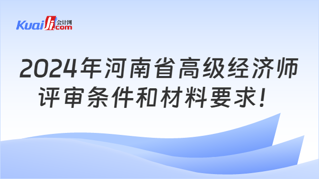 2024年河南省高级经济师\n评审条件和材料要求！