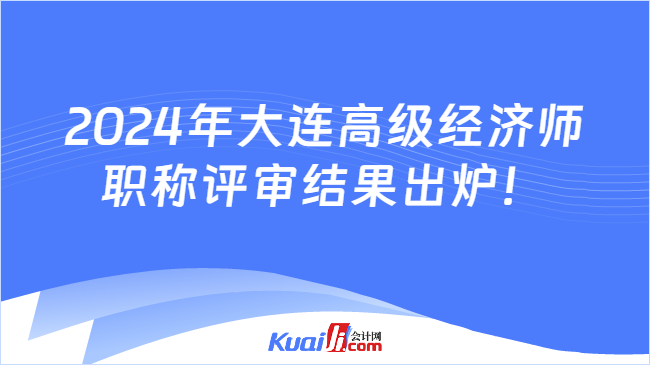 2024年大连高级经济师\n职称评审结果出炉！